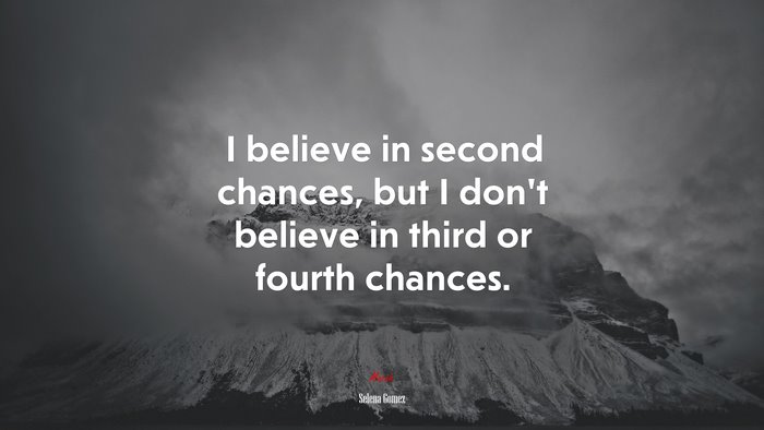 I believe in second chances, but I don’t believe in third or fourth chances. | Selena Gómez quote