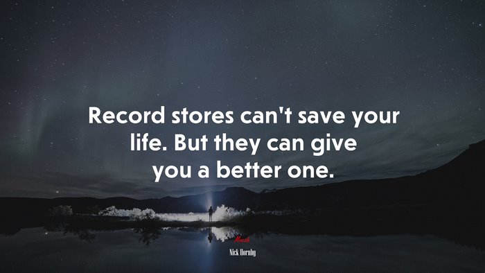Record stores can’t save your life. But they can give you a better one. | Nick Hornby quote