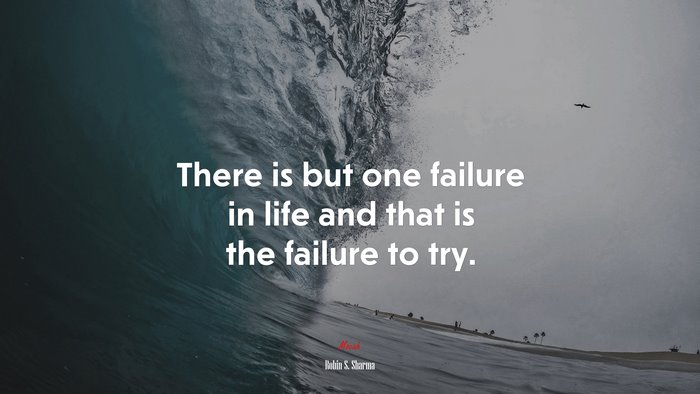 There is but one failure in life and that is the failure to try. | Robin S. Sharma quote