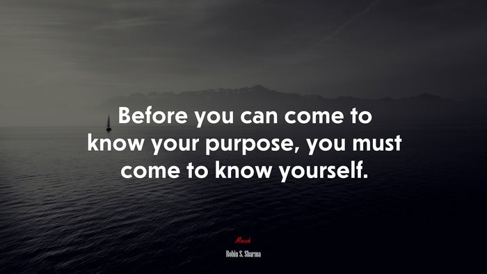 Before you can come to know your purpose, you must come to know yourself. | Robin S. Sharma quote