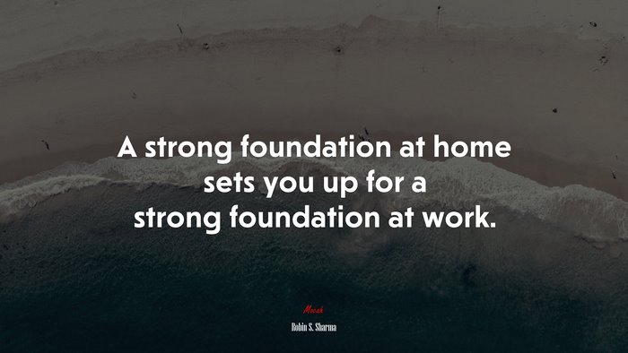 A strong foundation at home sets you up for a strong foundation at work. | Robin S. Sharma quote