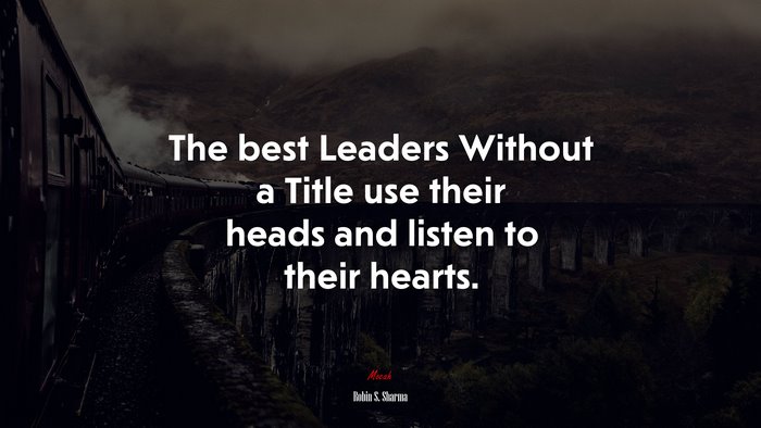 The best Leaders Without a Title use their heads and listen to their hearts. | Robin S. Sharma quote