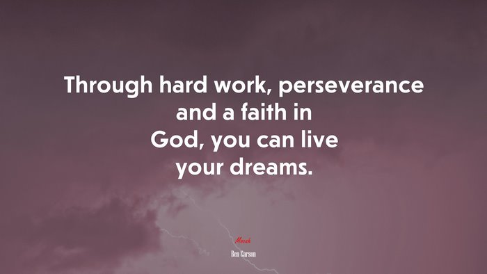 Through hard work, perseverance and a faith in God, you can live your dreams. | Ben Carson quote