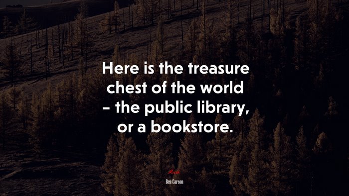 Here is the treasure chest of the world – the public library, or a bookstore. | Ben Carson quote