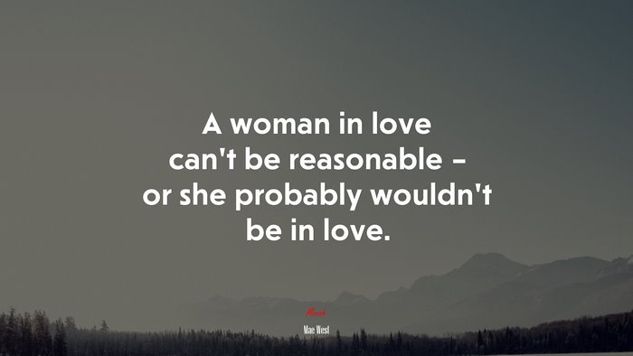A woman in love can’t be reasonable – or she probably wouldn’t be in love. | Mae West quote