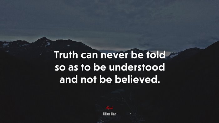 Truth can never be told so as to be understood and not be believed. | William Blake quote