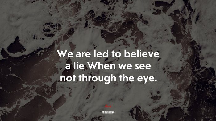 We are led to believe a lie When we see not through the eye. | William Blake quote