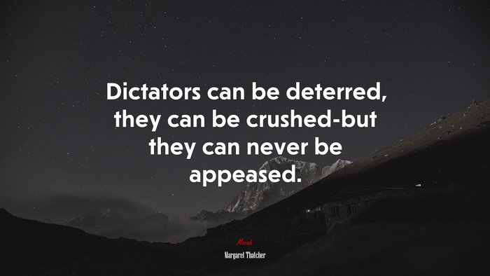 Dictators can be deterred, they can be crushed-but they can never be appeased. | Margaret Thatcher quote