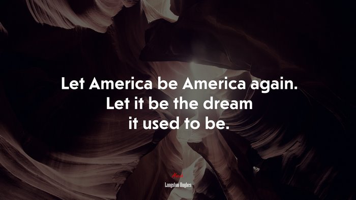 Let America be America again. Let it be the dream it used to be. | Langston Hughes quote