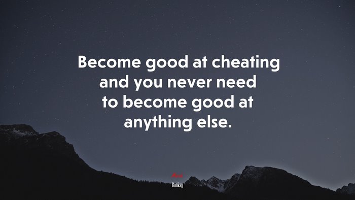 Become good at cheating and you never need to become good at anything else. | Banksy quote