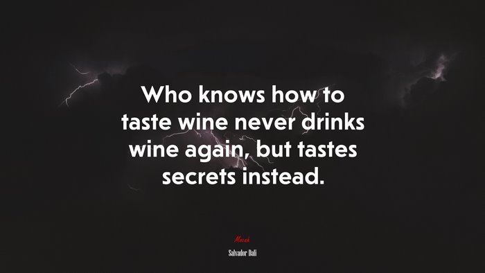 Who knows how to taste wine never drinks wine again, but tastes secrets instead. | Salvador Dalí quote