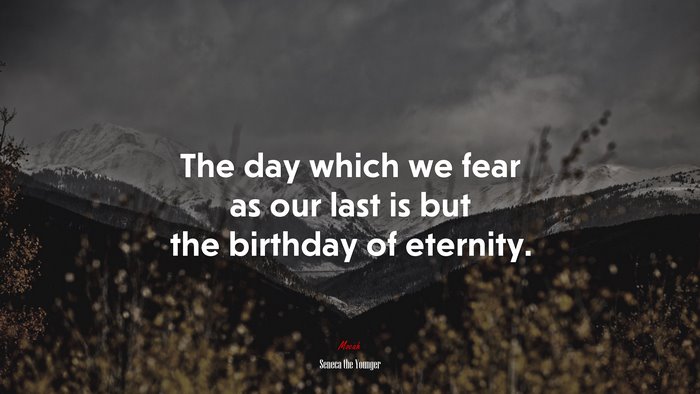 The day which we fear as our last is but the birthday of eternity. | Seneca the Younger quote