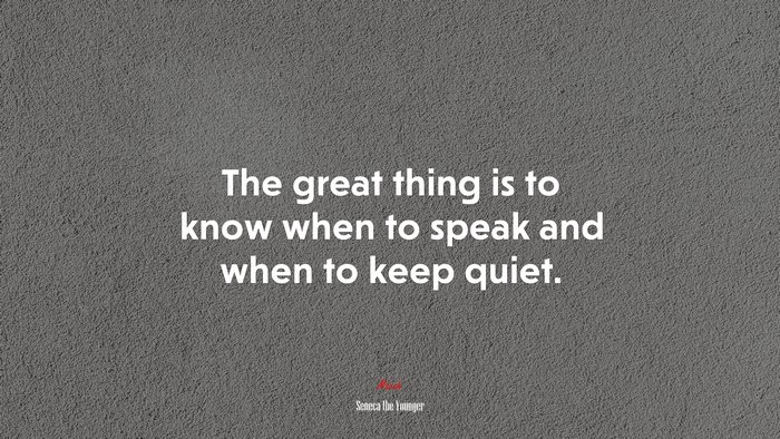 The great thing is to know when to speak and when to keep quiet. | Seneca the Younger quote