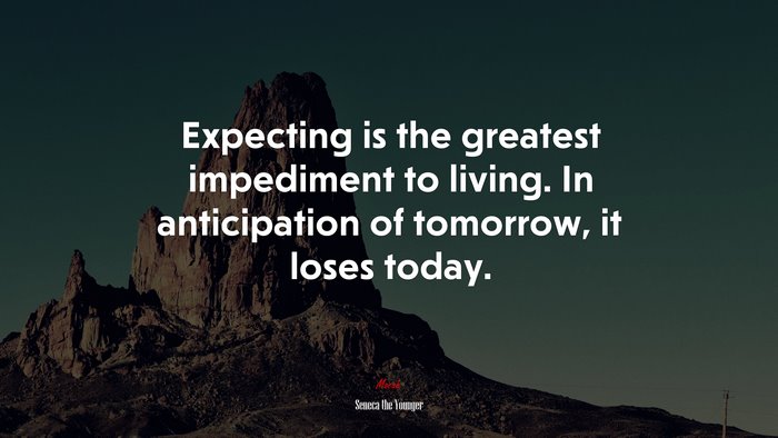 Expecting is the greatest impediment to living. In anticipation of tomorrow, it loses today. | Seneca the Younger quote