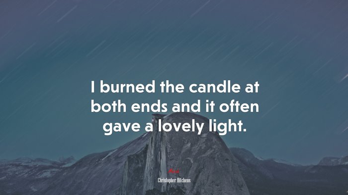 I burned the candle at both ends and it often gave a lovely light. | Christopher Hitchens quote