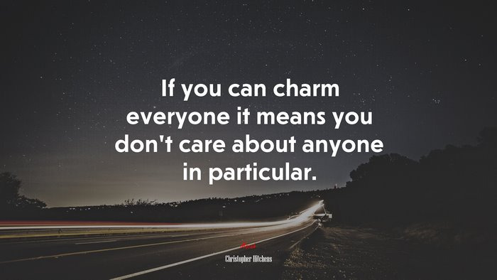 If you can charm everyone it means you don’t care about anyone in particular. | Christopher Hitchens quote