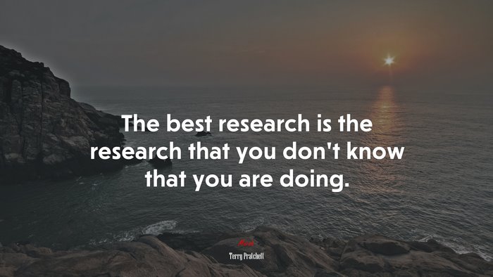 The best research is the research that you don’t know that you are doing. | Terry Pratchett quote