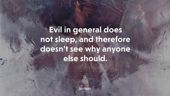 Evil in general does not sleep, and therefore doesn’t see why anyone else should. | Terry Pratchett quote