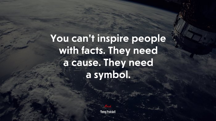 You can’t inspire people with facts. They need a cause. They need a symbol. | Terry Pratchett quote