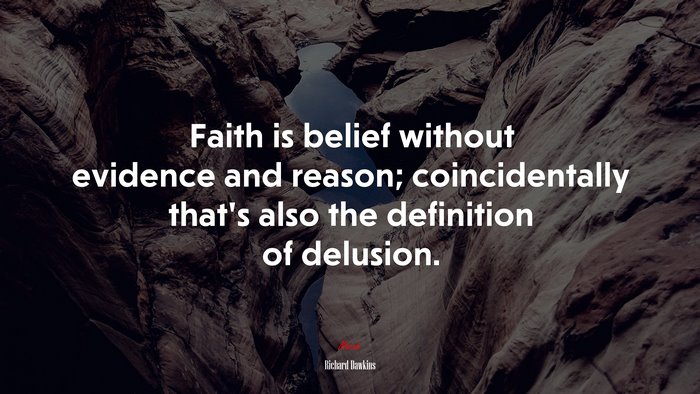 Faith is belief without evidence and reason; coincidentally that’s also the definition of delusion. | Richard Dawkins quote