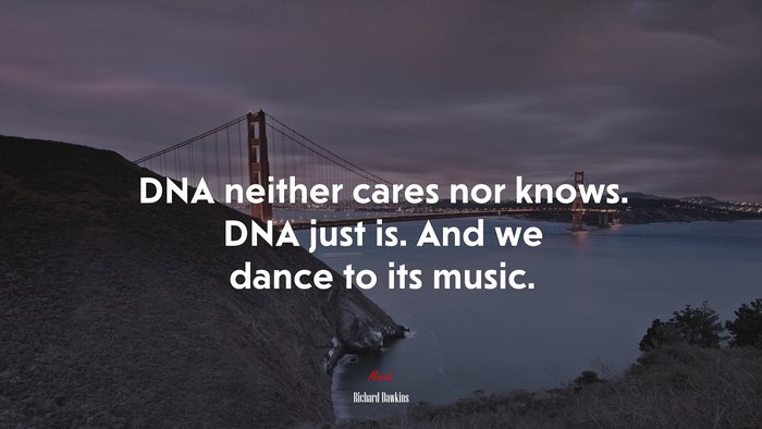 DNA neither cares nor knows. DNA just is. And we dance to its music. | Richard Dawkins quote