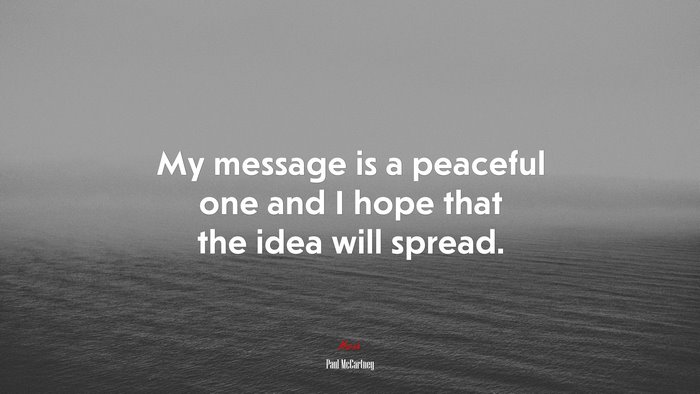 My message is a peaceful one and I hope that the idea will spread. | Paul McCartney quote