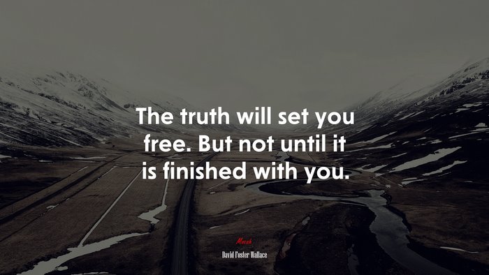 The truth will set you free. But not until it is finished with you. | David Foster Wallace quote