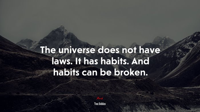The universe does not have laws. It has habits. And habits can be broken. | Tom Robbins quote