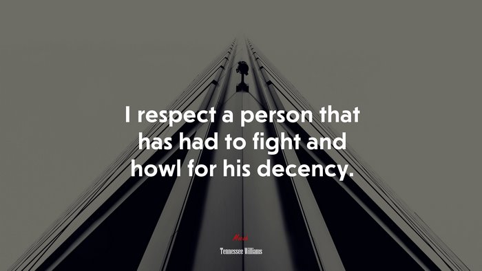 I respect a person that has had to fight and howl for his decency. | Tennessee Williams quote