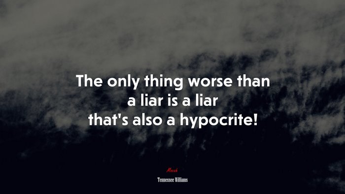 The only thing worse than a liar is a liar that’s also a hypocrite! | Tennessee Williams quote