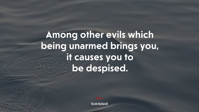 Among other evils which being unarmed brings you, it causes you to be despised. | Niccolò Machiavelli quote