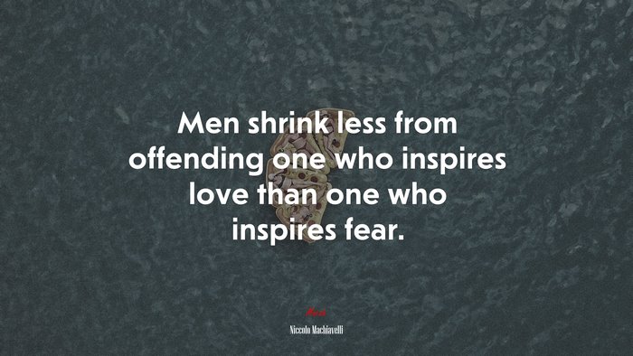 Men shrink less from offending one who inspires love than one who inspires fear. | Niccolò Machiavelli quote