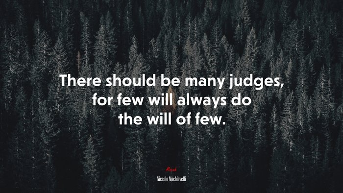 There should be many judges, for few will always do the will of few. | Niccolò Machiavelli quote