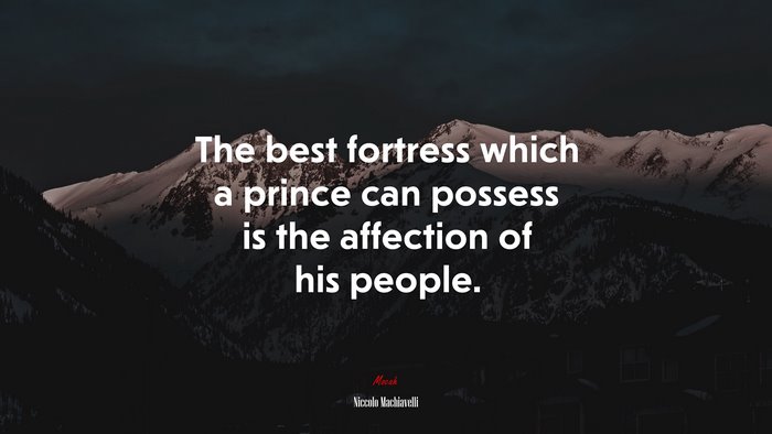The best fortress which a prince can possess is the affection of his people. | Niccolò Machiavelli quote