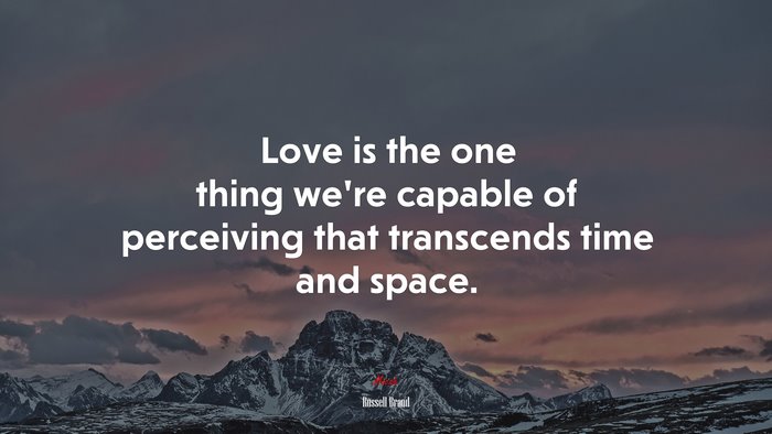 Love is the one thing we’re capable of perceiving that transcends time and space. | Russell Brand quote