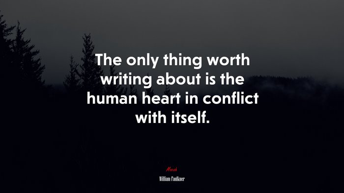 The only thing worth writing about is the human heart in conflict with itself. | William Faulkner quote