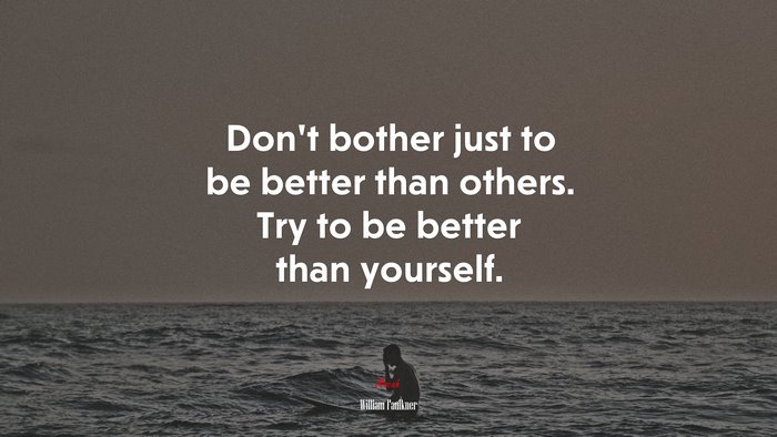 Don’t bother just to be better than others. Try to be better than yourself. | William Faulkner quote