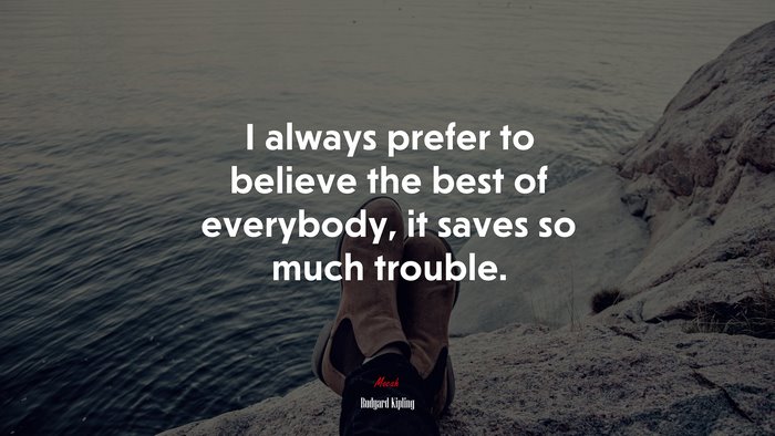 I always prefer to believe the best of everybody, it saves so much trouble. | Rudyard Kipling quote