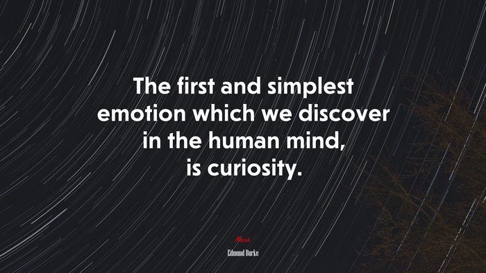The first and simplest emotion which we discover in the human mind, is curiosity. | Edmund Burke quote