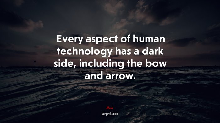 Every aspect of human technology has a dark side, including the bow and arrow. | Margaret Atwood quote