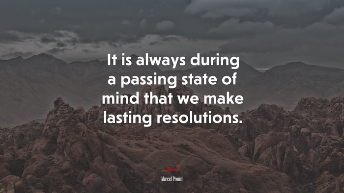 It is always during a passing state of mind that we make lasting resolutions. | Marcel Proust quote