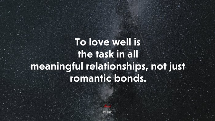 To love well is the task in all meaningful relationships, not just romantic bonds. | Bell Hooks quote