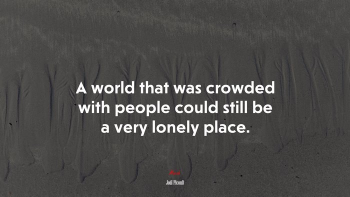 A world that was crowded with people could still be a very lonely place. | Jodi Picoult quote