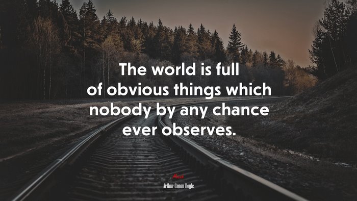 The world is full of obvious things which nobody by any chance ever observes. | Arthur Conan Doyle quote