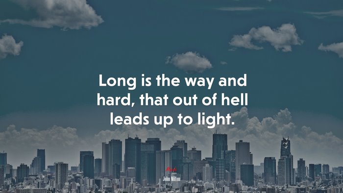 Long is the way and hard, that out of hell leads up to light. | John Milton quote