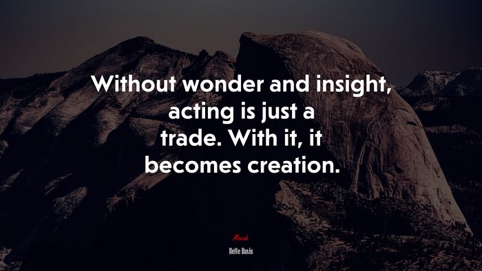 Without wonder and insight, acting is just a trade. With it, it becomes creation. | Bette Davis quote