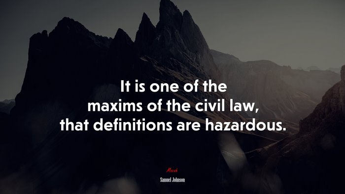 It is one of the maxims of the civil law, that definitions are hazardous. | Samuel Johnson quote