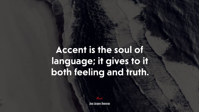 Accent is the soul of language; it gives to it both feeling and truth. | Jean-Jacques Rousseau quote