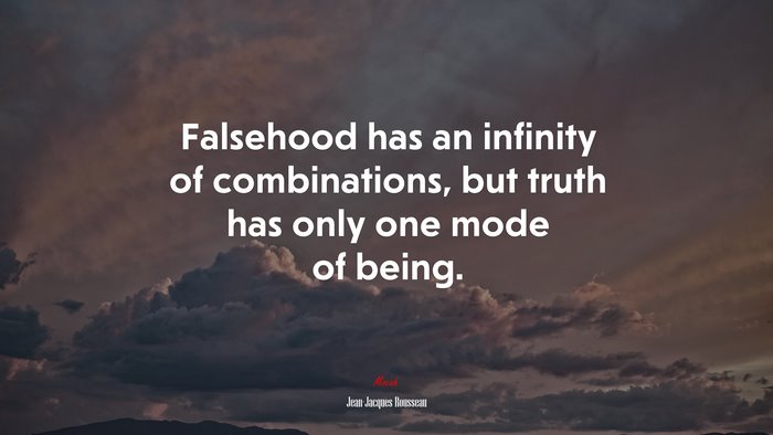 Falsehood has an infinity of combinations, but truth has only one mode of being. | Jean-Jacques Rousseau quote