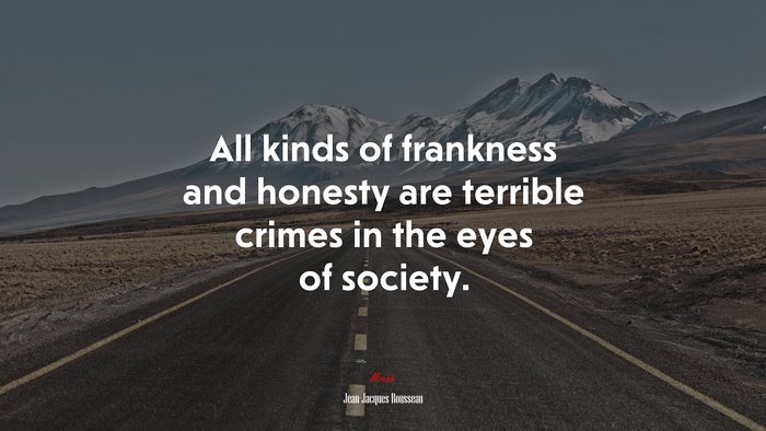 All kinds of frankness and honesty are terrible crimes in the eyes of society. | Jean-Jacques Rousseau quote